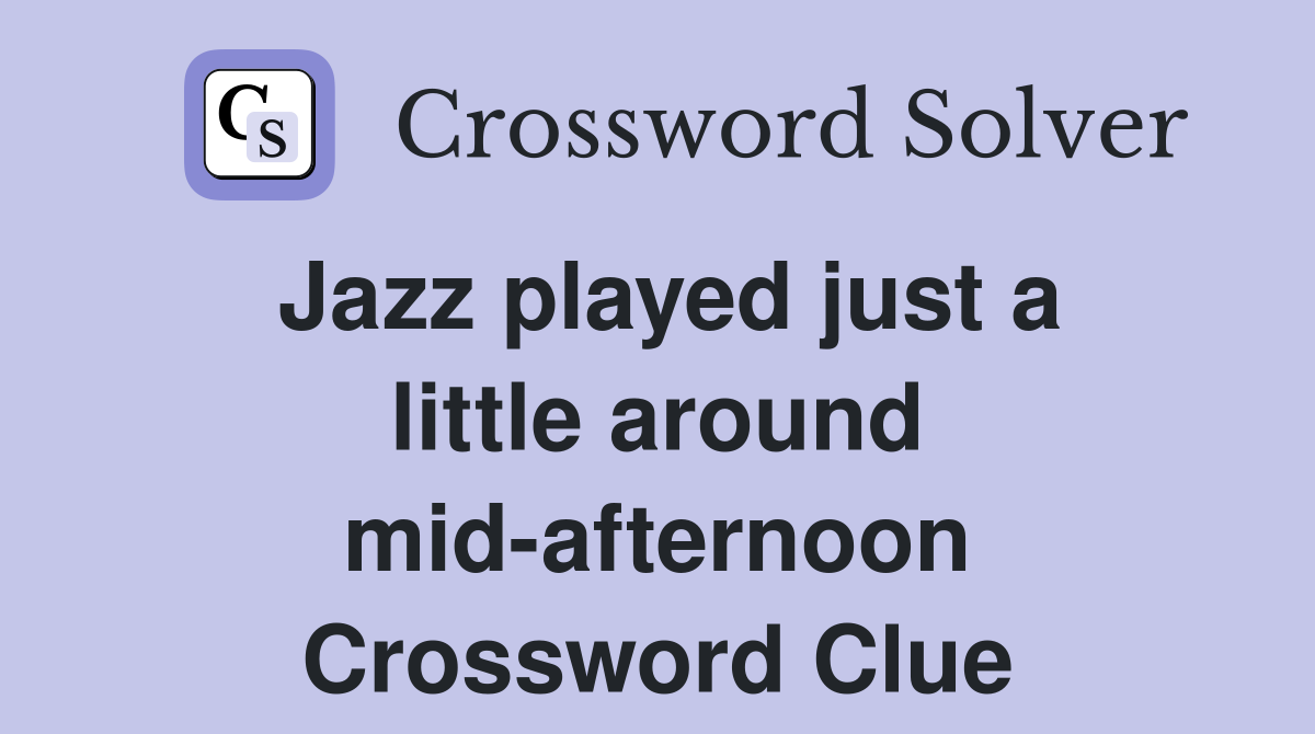 Jazz played just a little around midafternoon Crossword Clue Answers